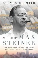 Musik von Max Steiner: Das epische Leben von Hollywoods einflussreichstem Komponisten - Music by Max Steiner: The Epic Life of Hollywood's Most Influential Composer