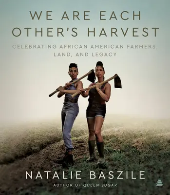 Wir sind die Ernte des Anderen: Afrikanisch-amerikanische Farmer, Land und Erbe feiern - We Are Each Other's Harvest: Celebrating African American Farmers, Land, and Legacy