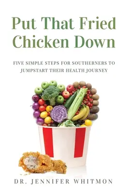 Legen Sie das Brathähnchen weg: Fünf einfache Schritte für Südstaatler, um ihre Gesundheit in Schwung zu bringen - Put That Fried Chicken Down: Five Simple Steps For Southerners to Jumpstart Their Health Journey