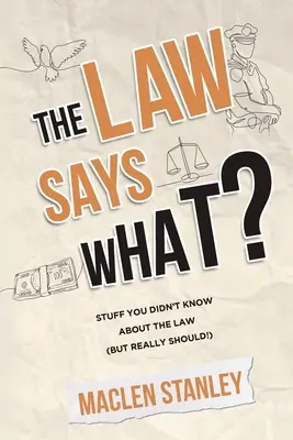 Das Gesetz sagt: Was? Dinge, die Sie nicht über das Gesetz wussten (aber wissen sollten!) - The Law Says What?: Stuff You Didn't Know About the Law (but Really Should!)