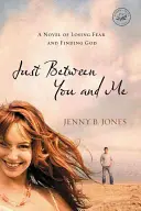 Nur zwischen dir und mir: Ein Roman über das Verlieren von Angst und das Finden von Gott - Just Between You and Me: A Novel of Losing Fear and Finding God