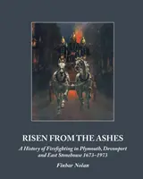 Auferstanden aus der Asche: Eine Geschichte der Brandbekämpfung in Plymouth, Devonport und East Stonehouse 1673-1973 - Risen from the Ashes: A History of Firefighting in Plymouth, Devonport and East Stonehouse 1673-1973