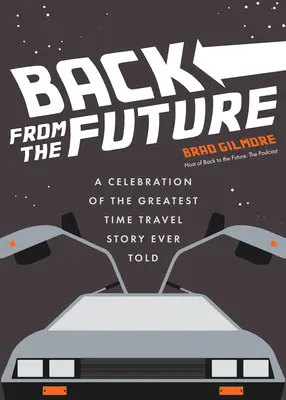 Zurück aus der Zukunft: Eine Feier der größten Zeitreisegeschichte aller Zeiten (Fakten und Wissenswertes zu Zurück in die Zukunft) - Back from the Future: A Celebration of the Greatest Time Travel Story Ever Told (Back to the Future Time Travel Facts and Trivia)