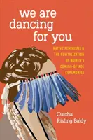 Wir tanzen für dich: Eingeborener Feminismus und die Wiederbelebung von Zeremonien zur Volljährigkeit von Frauen - We Are Dancing for You: Native Feminisms and the Revitalization of Women's Coming-of-Age Ceremonies