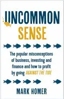 Uncommon Sense - Die populären Irrtümer der Wirtschaft, des Investierens und der Finanzen und wie man davon profitiert, wenn man gegen den Strom schwimmt - Uncommon Sense - The popular misconceptions of business, investing and finance and how to profit by going against the tide