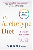 Die Archetyp-Diät: Gewinnen Sie Ihren Selbstwert zurück und verändern Sie die Form Ihres Körpers - The Archetype Diet: Reclaim Your Self-Worth and Change the Shape of Your Body