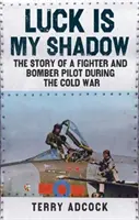 Das Glück ist mein Schatten - Die Geschichte eines Jagd- und Bomberpiloten im Kalten Krieg - Luck is my Shadow - The Story of a Fighter and Bomber Pilot During the Cold War