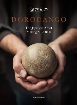 Dorodango: Die japanische Kunst der Herstellung von Schlammkugeln (Keramik-Kunstprojekte, Achtsamkeits- und Meditationsbücher) - Dorodango: The Japanese Art of Making Mud Balls (Ceramic Art Projects, Mindfulness and Meditation Books)