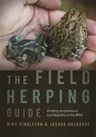 Der Herping-Führer: Amphibien und Reptilien in der freien Natur finden - The Field Herping Guide: Finding Amphibians and Reptiles in the Wild
