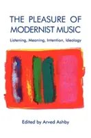 Das Vergnügen an der Musik der Moderne: Hören, Bedeutung, Intention, Ideologie - The Pleasure of Modernist Music: Listening, Meaning, Intention, Ideology