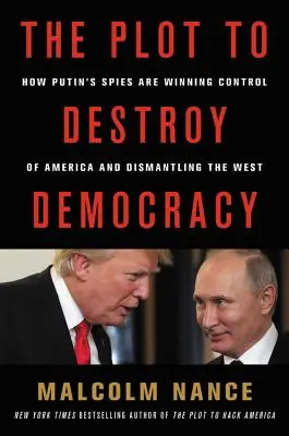 Das Komplott zur Zerstörung der Demokratie: Wie Putin und seine Spione Amerika unterminieren und den Westen demontieren - The Plot to Destroy Democracy: How Putin and His Spies Are Undermining America and Dismantling the West