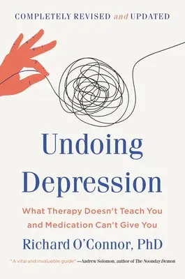 Depressionen rückgängig machen: Was Therapie nicht lehrt und Medikamente nicht geben können - Undoing Depression: What Therapy Doesn't Teach You and Medication Can't Give You
