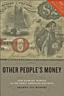 Das Geld anderer Leute: Wie das Bankwesen in der frühen amerikanischen Republik funktionierte - Other People's Money: How Banking Worked in the Early American Republic