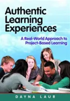 Authentische Lernerfahrungen - Ein realitätsnaher Ansatz für projektorientiertes Lernen (Laur Dayna (Laur Educational Consulting USA)) - Authentic Learning Experiences - A Real-World Approach to Project-Based Learning (Laur Dayna (Laur Educational Consulting USA))