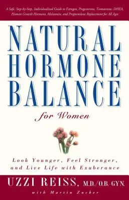 Natürliche Hormonbalance für Frauen: Jünger aussehen, sich stärker fühlen und das Leben in vollen Zügen genießen - Natural Hormone Balance for Women: Look Younger, Feel Stronger, and Live Life with Exuberance