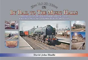 BY RAIL TO THE MUSIC HALLS - Erinnerungen an die Beziehung zwischen Bahnreisen und Ausflügen in Musiksäle und Theater im ganzen Land - BY RAIL TO THE MUSIC HALLS - Recollections of the relationship between rail travel and trips to music halls and theatres across the country