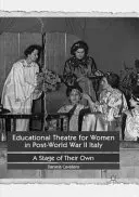 Bildungstheater für Frauen im Italien der Nachkriegszeit: Eine eigene Bühne - Educational Theatre for Women in Post-World War II Italy: A Stage of Their Own