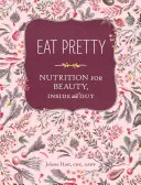 Eat Pretty: Ernährung für Schönheit, innen und außen - Eat Pretty: Nutrition for Beauty, Inside and Out