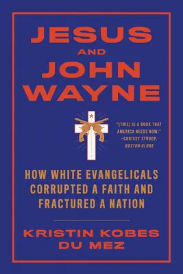 Jesus und John Wayne: Wie weiße Evangelikale einen Glauben korrumpierten und eine Nation zerrütteten - Jesus and John Wayne: How White Evangelicals Corrupted a Faith and Fractured a Nation