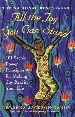 All die Freude, die Sie ertragen können: 101 heilige Kraftprinzipien, um Freude in Ihrem Leben zu verwirklichen - All the Joy You Can Stand: 101 Sacred Power Principles for Making Joy Real in Your Life