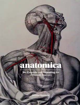 Anatomica: Die exquisite und beunruhigende Kunst der menschlichen Anatomie - Anatomica: The Exquisite and Unsettling Art of Human Anatomy