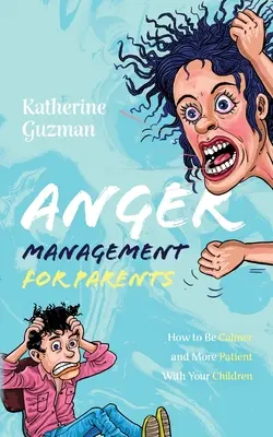 Wutmanagement für Eltern: Wie Sie ruhiger und geduldiger mit Ihren Kindern werden - Anger Management for Parents: How to Be Calmer and More Patient With Your Children