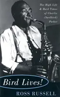 Bird Lives!: Das hohe Leben und die harten Zeiten von Charlie (Yardbird) Parker - Bird Lives!: The High Life and Hard Times of Charlie (Yardbird) Parker