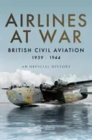 Fluggesellschaften im Krieg: Die britische Zivilluftfahrt 1939-1944 - Airlines at War: British Civil Aviation 1939-1944