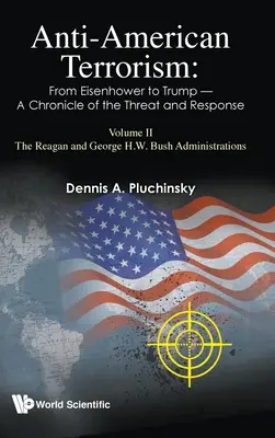 Antiamerikanischer Terrorismus: Von Eisenhower bis Trump - Eine Chronik der Bedrohung und der Reaktion: Band II: Die Regierungen Reagan und George H.W. Bush - Anti-American Terrorism: From Eisenhower to Trump - A Chronicle of the Threat and Response: Volume II: The Reagan and George H.W. Bush Administrations