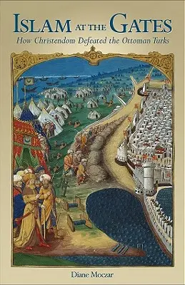 Der Islam vor den Toren: Wie die Christenheit die osmanischen Türken besiegte - Islam at the Gates: How Christendom Defeated the Ottoman Turks