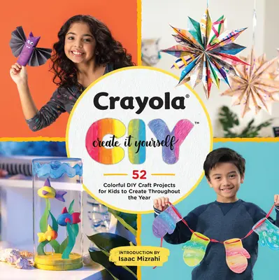 Crayola: Selbermachen: 52 farbenfrohe DIY-Bastelprojekte für Kinder zum Basteln während des ganzen Jahres - Crayola: Create It Yourself: 52 Colorful DIY Craft Projects for Kids to Create Throughout the Year