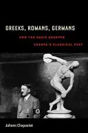 Griechen, Römer, Deutsche: Wie die Nazis Europas klassische Vergangenheit an sich rissen - Greeks, Romans, Germans: How the Nazis Usurped Europe's Classical Past