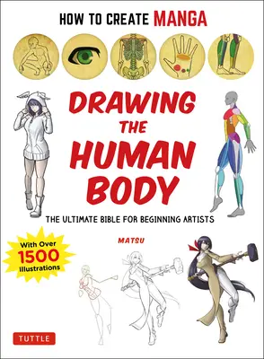 Wie man Manga erstellt: Zeichnen des menschlichen Körpers: Die ultimative Bibel für angehende Künstler (mit über 1.500 Illustrationen) - How to Create Manga: Drawing the Human Body: The Ultimate Bible for Beginning Artists (with Over 1,500 Illustrations)