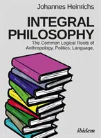 Integrale Philosophie: Die gemeinsamen logischen Wurzeln von Anthropologie, Politik, Sprache und Spiritualität - Integral Philosophy: The Common Logical Roots of Anthropology, Politics, Language, and Spirituality