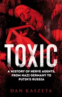 Toxic - Eine Geschichte der Nervenkampfstoffe, von Nazi-Deutschland bis zu Putins Russland - Toxic - A History of Nerve Agents, From Nazi Germany to Putin's Russia