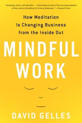 Achtsame Arbeit: Wie Meditation die Wirtschaft von innen heraus verändert - Mindful Work: How Meditation Is Changing Business from the Inside Out