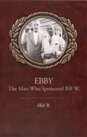 Ebby: Der Mann, der Bill W. gesponsert hat - Ebby: The Man Who Sponsored Bill W.