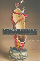 Aschenputtels Schwestern: Eine revidierte Geschichte des Fußbindens - Cinderella's Sisters: A Revisionist History of Footbinding