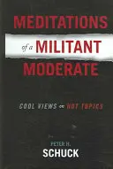 Meditationen eines militanten Moderaten: Kühle Ansichten über heiße Themen - Meditations of a Militant Moderate: Cool Views on Hot Topics