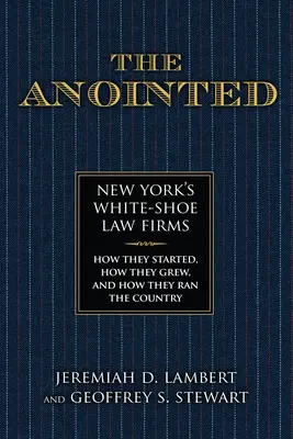 Die Gesalbten: New Yorks White Shoe Law Firms - wie sie entstanden, wie sie wuchsen und wie sie das Land regierten - The Anointed: New York's White Shoe Law Firms--How They Started, How They Grew, and How They Ran the Country