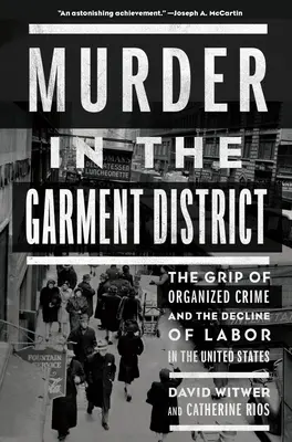 Mord im Bekleidungsviertel: Der Griff des organisierten Verbrechens und der Niedergang der Arbeit in den Vereinigten Staaten - Murder in the Garment District: The Grip of Organized Crime and the Decline of Labor in the United States