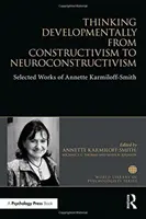 Entwicklungsorientiertes Denken vom Konstruktivismus zum Neurokonstruktivismus - Ausgewählte Werke von Annette Karmiloff-Smith - Thinking Developmentally from Constructivism to Neuroconstructivism - Selected Works of Annette Karmiloff-Smith