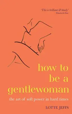 How to be a Gentlewoman - Die Kunst der sanften Macht in harten Zeiten - How to be a Gentlewoman - The Art of Soft Power in Hard Times