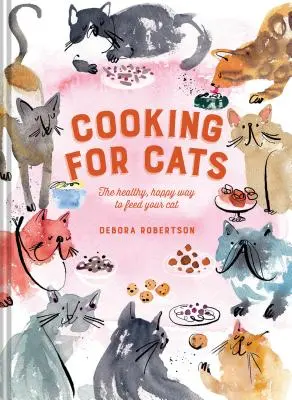 Kochen für Katzen: Die gesunde, glückliche Art, Ihre Katze zu füttern - Cooking for Cats: The Healthy, Happy Way to Feed Your Cat