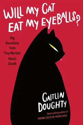 Will My Cat Eat My Eyeballs?: Große Fragen von kleinen Sterblichen über den Tod - Will My Cat Eat My Eyeballs?: Big Questions from Tiny Mortals about Death