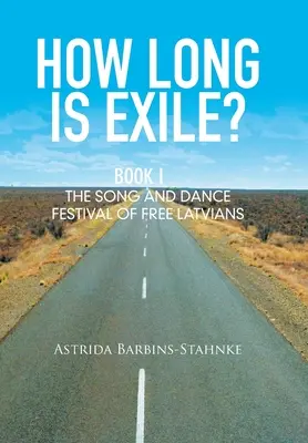 Wie lang ist das Exil? Buch I: Das Lieder- und Tanzfest der freien Letten - How Long Is Exile?: Book I: the Song and Dance Festival of Free Latvians