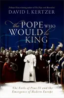 Papst, der König werden wollte - Das Exil von Pius IX. und die Entstehung des modernen Europas - Pope Who Would Be King - The Exile of Pius IX and the Emergence of Modern Europe