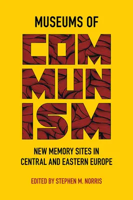 Museen des Kommunismus: Neue Erinnerungsorte in Mittel- und Osteuropa - Museums of Communism: New Memory Sites in Central and Eastern Europe