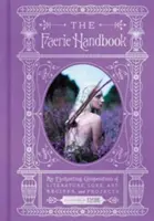 Das Feen-Handbuch: Ein zauberhaftes Kompendium von Literatur, Überlieferungen, Kunst, Rezepten und Projekten - The Faerie Handbook: An Enchanting Compendium of Literature, Lore, Art, Recipes, and Projects