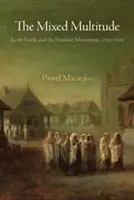 Die gemischte Schar: Jacob Frank und die Frankisten-Bewegung, 1755-1816 - The Mixed Multitude: Jacob Frank and the Frankist Movement, 1755-1816